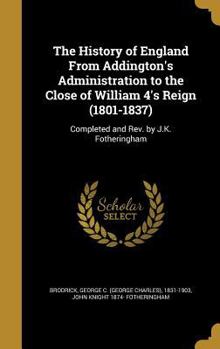 Hardcover The History of England From Addington's Administration to the Close of William 4's Reign (1801-1837): Completed and Rev. by J.K. Fotheringham Book