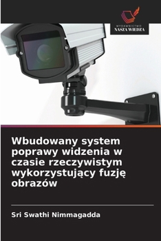 Wbudowany system poprawy widzenia w czasie rzeczywistym wykorzystujacy fuzje obrazów (Polish Edition)