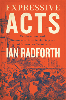 Paperback Expressive Acts: Celebrations and Demonstrations in the Streets of Victorian Toronto Book