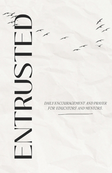 Paperback Entrusted: Daily Encouragement and Prayer for Educators and Mentors Book