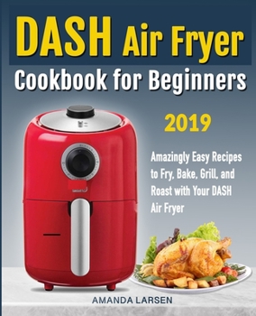 Paperback DASH Air Fryer Cookbook for Beginners: Amazingly Easy Recipes to Fry, Bake, Grill, and Roast with Your DASH Air Fryer Book