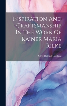 Hardcover Inspiration And Craftsmanship In The Work Of Rainer Maria Rilke Book