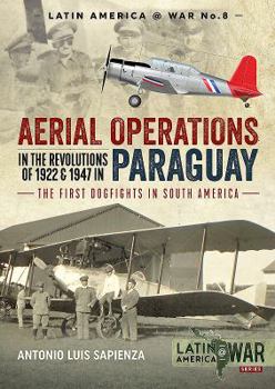 Paperback Aerial Operations in the Revolutions of 1922 and 1947 in Paraguay: The First Dogfights in South America Book