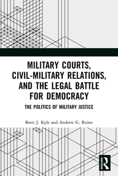 Paperback Military Courts, Civil-Military Relations, and the Legal Battle for Democracy: The Politics of Military Justice Book