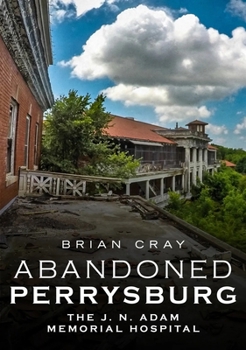 Paperback Abandoned Perrysburg: The J. N. Adam Memorial Hospital Book