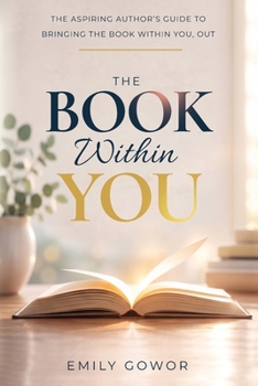 Paperback The Book Within You: The Aspiring Author's Guide to Bringing the Book Within You, Out Book