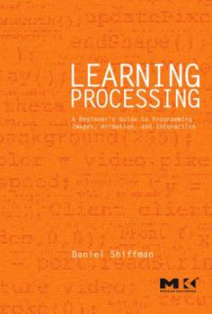 Paperback Learning Processing: A Beginner's Guide to Programming Images, Animation, and Interaction Book