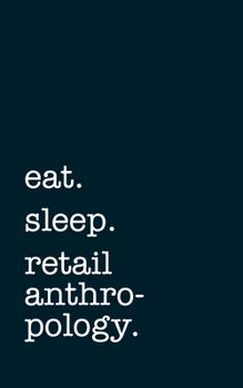 Paperback eat. sleep. retail anthropology. - Lined Notebook: Writing Journal Book