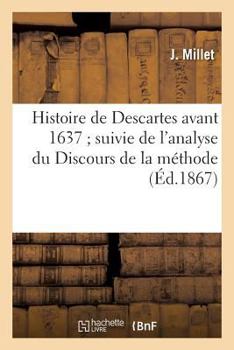 Paperback Histoire de Descartes Avant 1637 Suivie de l'Analyse Du Discours de la Méthode: Et Des Essais de Philosophie [French] Book