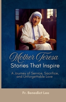 Mother Teresa Stories That Inspire: A Journey of Service, Sacrifice, and Unforgettable Love