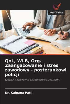QoL, WLB, Org. Zaangazowanie i stres zawodowy - posterunkowi policji (Polish Edition)
