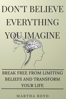 Paperback Don't Believe Everything You Imagine: Break Free from Limiting Beliefs and Transform Your Life Book
