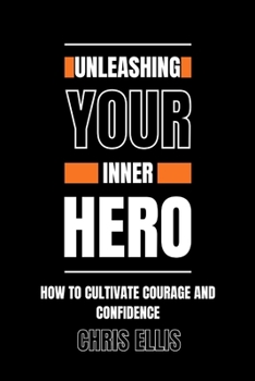 Paperback Unleashing Your Inner Hero: How to Cultivate Courage and Confidence Book