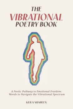 Paperback The Vibrational Poetry Book: A Poetic Pathway to Emotional Freedom: Words to Navigate the Vibrational Spectrum Book