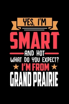 Paperback Yes, I'm Smart And Hot What Do You Except I'm From Grand Prairie: Dot Grid 6x9 Dotted Bullet Journal and Notebook and gift for proud Grand Prairie pat Book