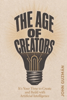 Paperback The Age of Creators: It's Your Time to Create and Build with Artificial Intelligence Book