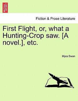 Paperback First Flight, Or, What a Hunting-Crop Saw. [A Novel.], Etc. Book
