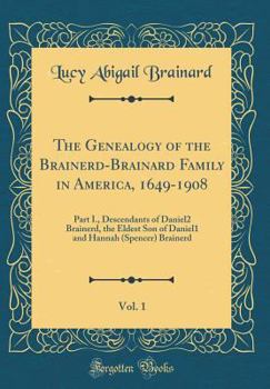 Hardcover The Genealogy of the Brainerd-Brainard Family in America, 1649-1908, Vol. 1: Part I., Descendants of Daniel2 Brainerd, the Eldest Son of Daniel1 and H Book