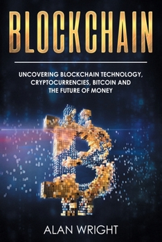 Paperback Blockchain: Uncovering Blockchain Technology, Cryptocurrencies, Bitcoin and the Future of Money: Blockchain and Cryptocurrency Exposed Book
