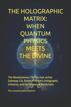The Holographic Matrix: When Quantum Physics Meets the Divine: The revolutionary theory that unites Gateway CIA, Bohm-Pribram's holographic universe, and the Universal Blockchain.