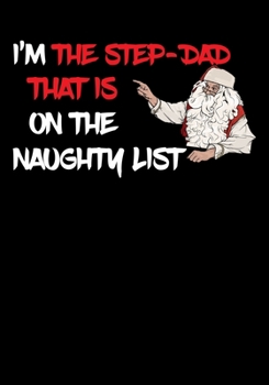 Paperback I'm The Step Dad That Is On The Naughty List NoteBook: Great Gag Gift As A Stocking Stuffer Book