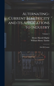 Hardcover Alternating-Current Electricity and Its Applications to Industry: 1St-2D Course; Volume 1 Book