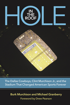 Hardcover Hole in the Roof: The Dallas Cowboys, Clint Murchison Jr., and the Stadium That Changed American Sports Forever Book
