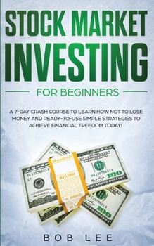 Paperback Stock Market Investing for Beginners: A 7-Day Crash Course to Learn How NOT to Lose Money and Ready-to-Use Simple Strategies to Achieve Financial Free Book