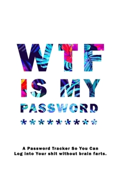 WTF Is My Password: Notebook, password book small 6” x 9” 120 Pages Organizer/Log Book/ Reminder/Notebook for Passwords and Shit/Password Book/Gift for Friends/Coworkers/Seniors/Mom/Dad/