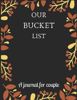 Our bucket list A journal for couple: A Creative and Inspirational Journal for Ideas and Adventures for Couples. Our Bucket List Adventures.
