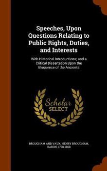 Hardcover Speeches, Upon Questions Relating to Public Rights, Duties, and Interests: With Historical Introductions; and a Critical Dissertation Upon the Eloquen Book