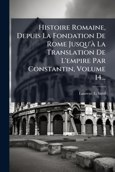 Paperback Histoire Romaine, Depuis La Fondation De Rome Jusqu'Ã La Translation De L'empire Par Constantin, Volume 14... [French] Book