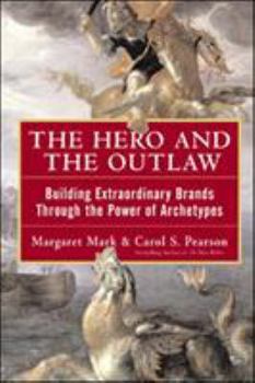 Hardcover The Hero and the Outlaw: Building Extraordinary Brands Through the Power of Archetypes Book