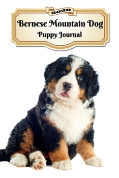 2020 Bernese Mountain Dog Puppy Journal: Weekly Planner | 12 Months | 107 pages 6 x 9 in. | Calendar | Diary | Organizer | Vaccinations | Vet Appointments | Half Spread Wide Ruled Pages