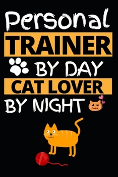 Personal Trainer By Day Cat Lover By Night: Funny Personal Trainer Notebook/Journal (6” X 9”) Gift For Christmas Or Birthday