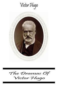 The Dramas, Complete And Unabridged Of Victor Hugo