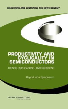 Productivity and Cyclicality in Semiconductors: Trends, Implications, and Questions -- Report of a Symposium