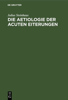Hardcover Die Aetiologie Der Acuten Eiterungen: Litterarisch-Kritische, Experimentelle Und Klinische Studien [German] Book