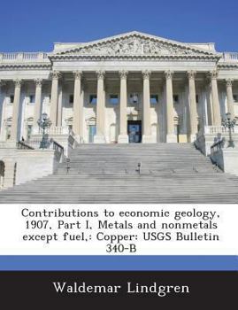 Paperback Contributions to Economic Geology, 1907, Part I, Metals and Nonmetals Except Fuel,: Copper: Usgs Bulletin 340-B Book