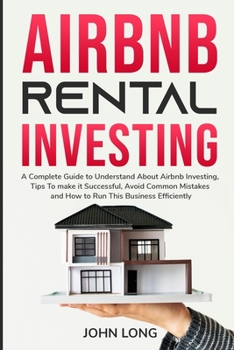 Paperback Airbnb Rental Investing: The Ultimate Guide To Understand About Airbnb Investing, Tips To make it Successful, Avoid Common Mistakes And How To Book