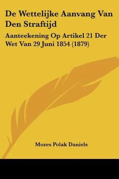 Paperback De Wettelijke Aanvang Van Den Straftijd: Aanteekening Op Artikel 21 Der Wet Van 29 Juni 1854 (1879) [Chinese] Book