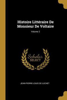 Paperback Histoire Littéraire De Monsieur De Voltaire; Volume 2 [French] Book