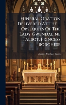 Funeral Oration Delivered At The ... Obsequies Of The Lady Gwendaline Talbot, Princess Borghese