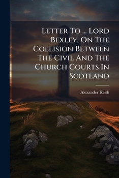 Paperback Letter To ... Lord Bexley, On The Collision Between The Civil And The Church Courts In Scotland Book