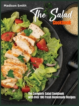 Hardcover The Salad Cookbook: The Complete Salad Cookbook with Over 100 Fresh Homemade Recipes Book