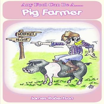 Any Fool Can be a Pig Farmer - Book #1 of the Any Fool Series