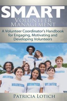 Paperback Smart Volunteer Management: Smart Volunteer Management: A Volunteer Coordinator's Handbook for Engaging, Motivating and Developing Volunteers Book