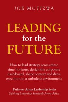 Paperback Leading for the Future: How to lead strategy across three time horizons, design the corporate dash-board, shape context and drive execution in Book