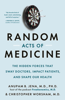 Hardcover Random Acts of Medicine: The Hidden Forces That Sway Doctors, Impact Patients, and Shape Our Health Book