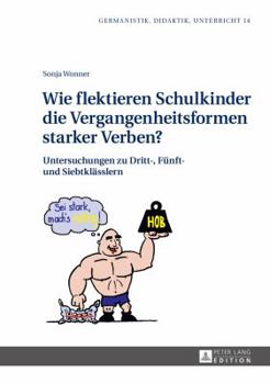 Hardcover Wie flektieren Schulkinder die Vergangenheitsformen starker Verben?: Untersuchungen zu Dritt-, Fuenft- und Siebtklaesslern [German] Book